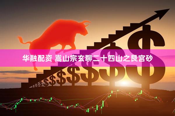 华融配资 嵩山宗玄聊二十四山之艮宫砂