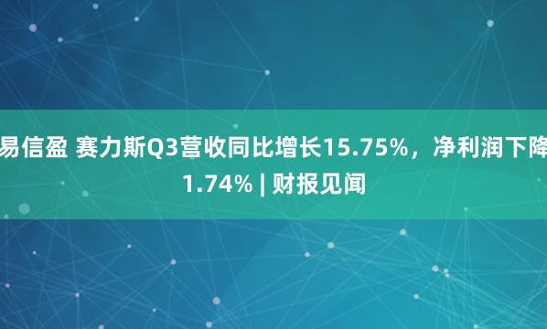 易信盈 赛力斯Q3营收同比增长15.75%，净利润下降1.74% | 财报见闻