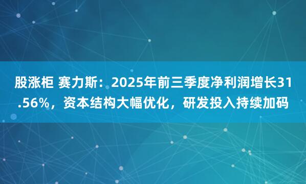 股涨柜 赛力斯：2025年前三季度净利润增长31.56%，资本结构大幅优化，研发投入持续加码