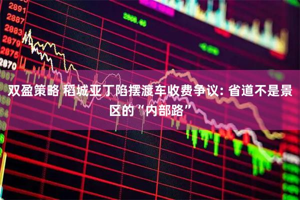 双盈策略 稻城亚丁陷摆渡车收费争议: 省道不是景区的“内部路”